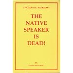 The Native Speaker Is Dead: An Informal Discussion of a Linguistic Myth With Noam Chomsky and Other Linguists, Philosophers, Psychologists, and Lexic book cover