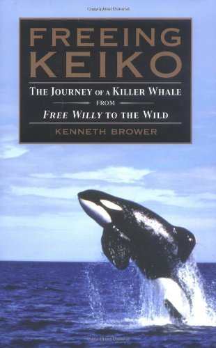 Freeing Keiko: The Journey of a Killer Whale from Free Willy to the Wild by Brower, Kenneth (2005) Hardcover