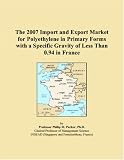 The 2007 Import and Export Market for Polyethylene in Primary Forms with a Specific Gravity of Less Than 0.94 in France