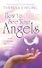 How to See Your Angels: A Guide to Attracting Heavenly Beings That Heal, Guide and Inspire