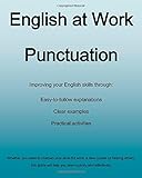 English at work. Punctuation : improve your English skills through easy-to-follow explanations, clear examples, practical activities