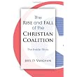 The Rise and Fall of the Christian Coalition: The Inside Story ~ Joel D. Vaughan