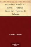 Around the World on a Bicycle - Volume 1 From San Francisco to Teheran