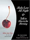 Make Love All Night and Talk to Him in the Morning: Bite-Size Tips for Sex and Relationships