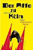 Der Affe zu K&ouml;ln - Oder: Petermanns Rache - Walter Filz