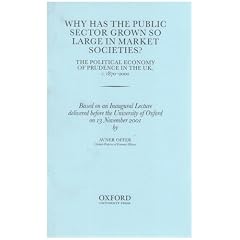 Why has the Public Sector Grown so Large in Market Societies?: The Political Economy of Prudence in the UK, c.1870-2000 (Inaugural Lectures (Oxford))