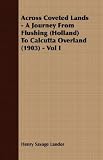 Across Coveted Lands - A Journey From Flushing (Holland) To Calcutta Overland (1903) - Vol I