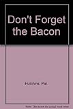 Don't forget the bacon!