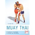 Muay Thai: Traditionen - Grundlagen - Techniken des Thai-Boxens