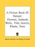 A Picture Book Of Nature: Flowers, Animals, Birds, Fish, Insects, Plants, Trees