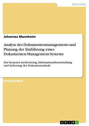 Analyse des Dokumentenmanagements und Planung der Einführung eines Dokumenten-Management-Systems: Zur besseren Archivierung, Informationsbereitstellung ... des Dokumentenlaufs (German Edition)