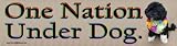 One Nation Under Dog. -Bumper Sticker