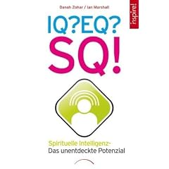 IQ? EQ? SQ!: Spirituelle Intelligenz - das unentdeckte Potenzial