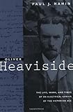 Oliver Heaviside: The Life, Work, and Times of  an Electrical Genius of the Victorian Age