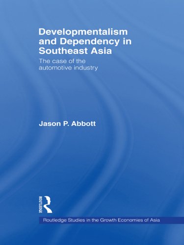 Developmentalism and Dependency in Southeast Asia: The Case of the Automotive Industry (Routledge Studies in the Growth Economies of Asia)