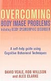 Overcoming Body Image Problems Including Body Dysmorphic Disorder: A Self-Help Guide Using Cognitive Behavioral Techniques   [OVERCOMING BODY IMAGE PROBLEMS] [Paperback]