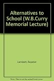 Alternatives to school : the W.B. Curry lecture delivered in the University of Exeter on 19 November, 1971