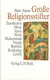 Gro&szlig;e Religionsstifter - Zarathustra, Mose, Jesus, Mani, Muhammad, Nanak, Buddha, Konfuzius, Lao Zi - Peter Antes