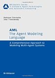 The Agent Modeling Language - AML: A Comprehensive Approach to Modeling Multi-Agent Systems (Whitestein Series in Software Agent Technologies and Autonomic Computing)