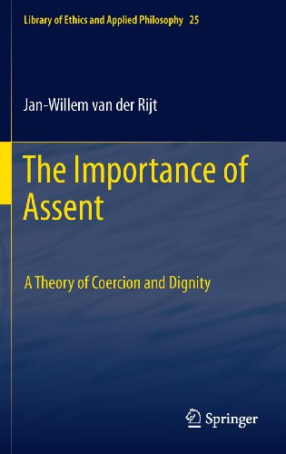 The Importance of Assent: A Theory of Coercion and Dignity: 25 (Library of Ethics and Applied Philosophy)