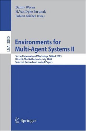 Environments for Multi-Agent Systems II: Second International Workshop, E4MAS 2005, Utrecht, The Netherlands, July 25, 2005, Selected Revised and Invited ... / Lecture Notes in Artificial Intelligence)