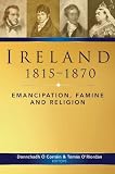 Ireland, 1815-70 : emancipation, famine and religion