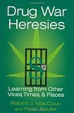 Drug War Heresies: Learning from Other Vices, Times, and Places (RAND Studies in Policy Analysis)
