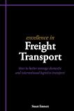 Excellence in freight transport : how to better manage domestic and international logistics transport