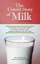 The Untold Story of Milk, Revised and Updated: The History, Politics and Science of Nature's Perfect Food: Raw Milk from Pasture-Fed Cows