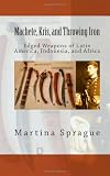 Machete, Kris, and Throwing Iron: Edged Weapons of Latin America, Indonesia, and Africa (Knives, Swords, and Bayonets: A World History of Edged Weapon Warfare)