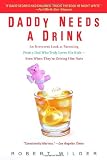 Daddy Needs a Drink: An Irreverent Look at Parenting from a Dad Who Truly Loves His Kids--Even When They're Driving Him Nuts