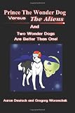 Prince The Wonder Dog Vs The Aliens And Two Wonder Dogs Are Better Than One