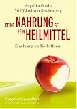 Deine Nahrung sei dein Heilmittel - Ernährung im Biorhythmus: Ratgeber Gesundheit