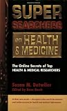 Super Searchers on Health & Medicine: The Online Secrets of Top Health & Medical Researchers (Super Searchers series)