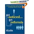 Get Noticed... Get Referrals: Build Your Client Base and Your Business by Making a Name For Yourself