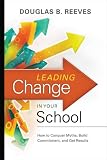 Leading Change in Your School: How to Conquer Myths, Build Commitment, and Get Results