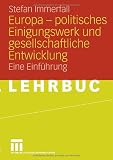 Europa - politisches Einigungswerk und gesellschaftliche Entwicklung: Eine Einf&uuml;hrung: Eine Einf&uuml;hrung zur gesellschaftlichen Entwicklung - Stefan Immerfall