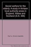Social welfare for the elderly : a study in thirteen local authority areas in England, Wales and Scotland