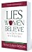 Lies Women Believe: And the Truth that Sets Them Free