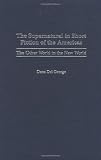 The Supernatural in Short Fiction of the Americas: The Other World in the New World (Contributions to the Study of Science Fiction and Fantasy)