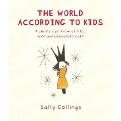 The World According to Kids: A Child's Eye View of Life, Love and Chocolate Cake