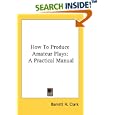 How To Produce Amateur Plays: A Practical Manual by  Barrett H. Clark