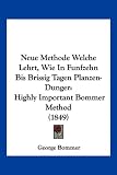 Neue Methode Welche Lehrt, Wie in Funfzehn Bis Brissig Tagen Planzen-Dunger: Highly Important Bommer Method (1849)