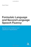 Formulaic Language and Second Language Speech Fluency: Background, Evidence and Classroom Applications