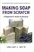 Making Soap From Scratch - A Beginner's Guide and Beyond