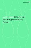 Straight sex : rethinking the politics of pleasure