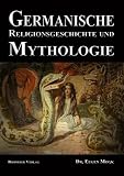 Germanische Religionsgeschichte und Mythologie: Die G�tter, D�monen, Orakel, Zauber- und Totenkulte der Germanen - Eugen Mogk