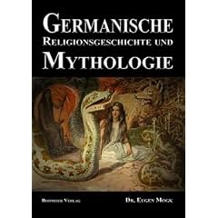 Germanische Religionsgeschichte und Mythologie: Die G�tter, D�monen, Orakel, Zauber- und Totenkulte der Germanen