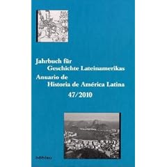 Jahrbuch f�r Geschichte Lateinamerikas - Anuario de Historia de Am�rica Latina 47. Jahrgang 2010