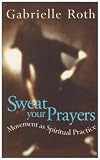 Sweat Your Prayers: Movement as Spiritual Practice
